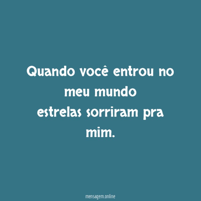 Quando você entrou no meu mundo estrelas sorriram pra mim