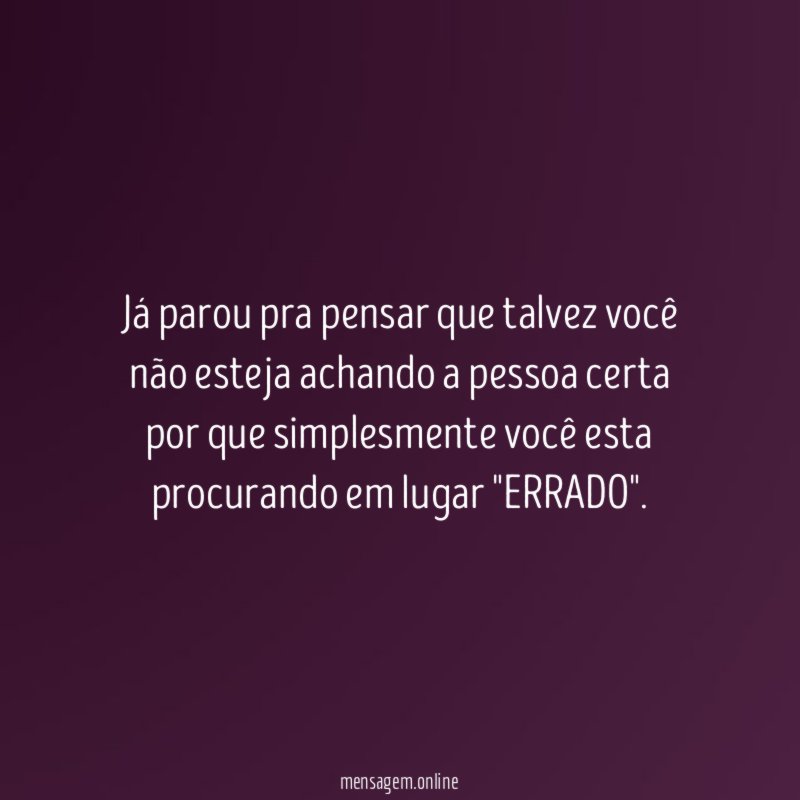Já parou pra pensar que talvez você não