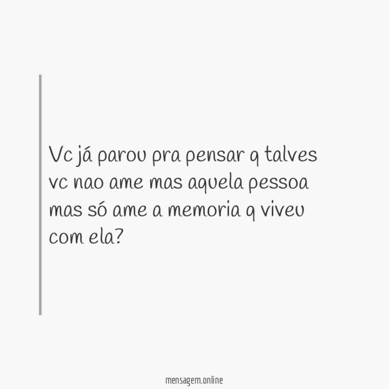Vc já parou pra pensar q talves vc