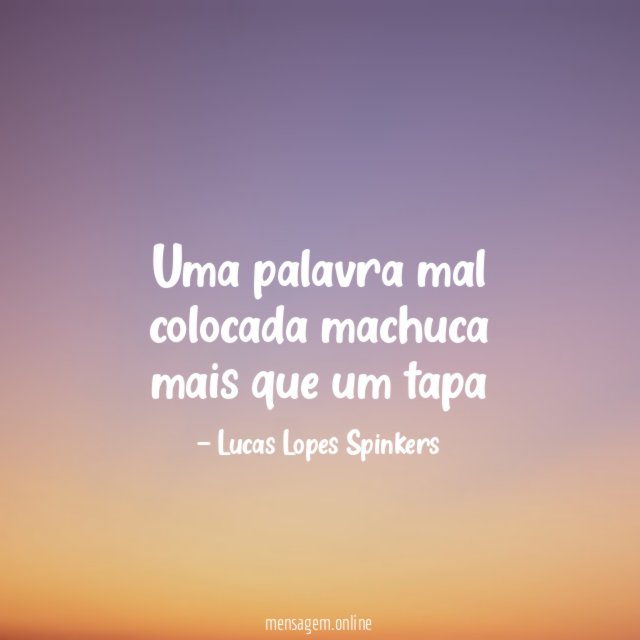 Uma palavra mal colocada machuca mais que um tapa"