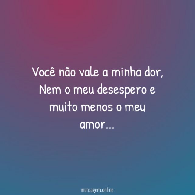 Você não vale a minha dor