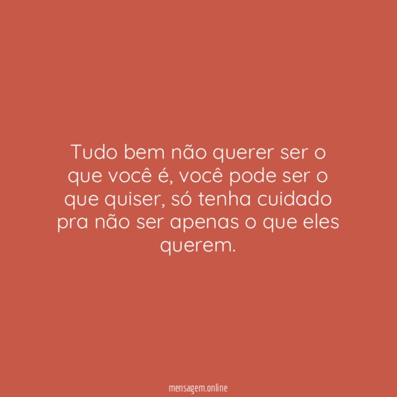 Tudo bem não querer ser o que você é