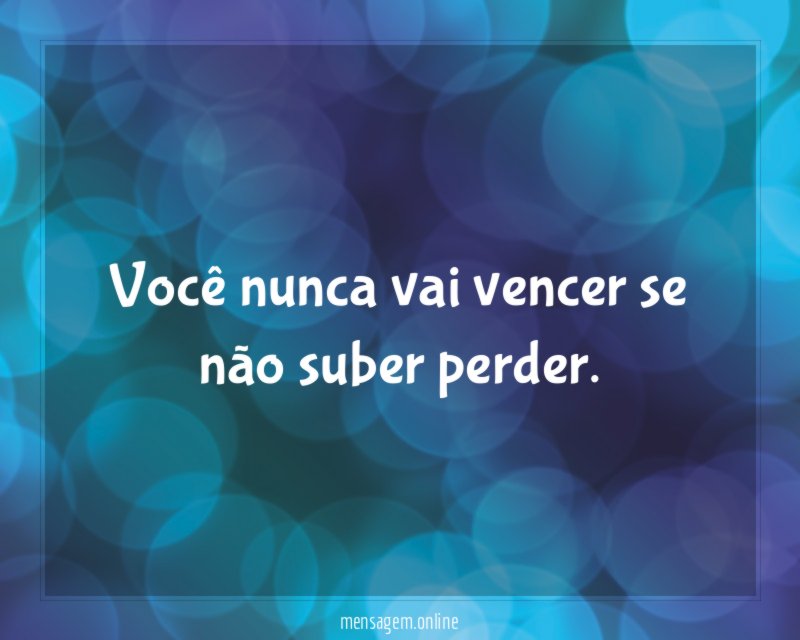 Você nunca vai vencer se não suber perder