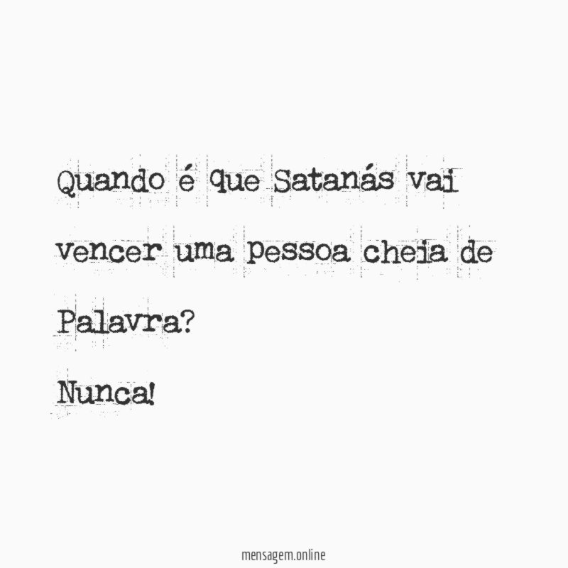 Quando é que Satanás vai vencer uma pessoa cheia de Palavra