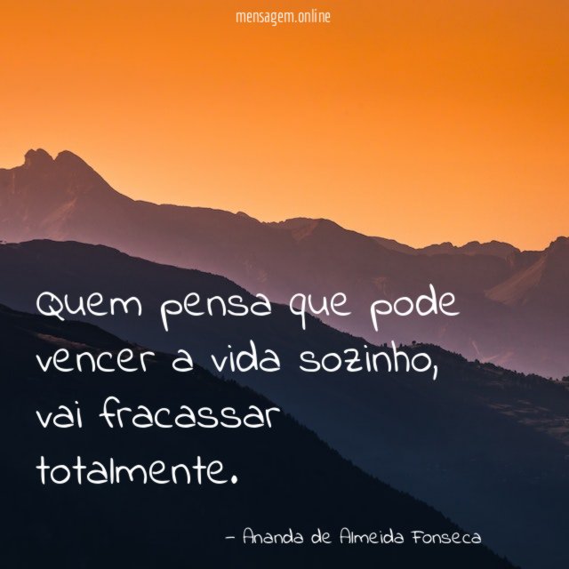 Quem pensa que pode vencer a vida sozinho