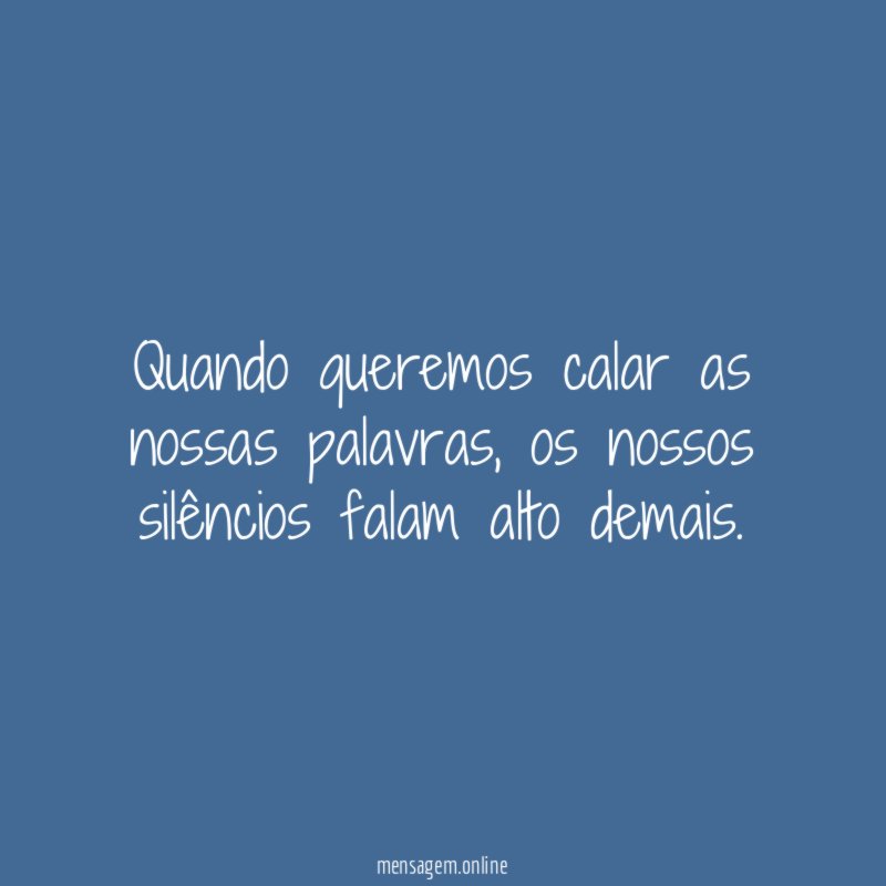 Quando queremos calar as nossas palavras
