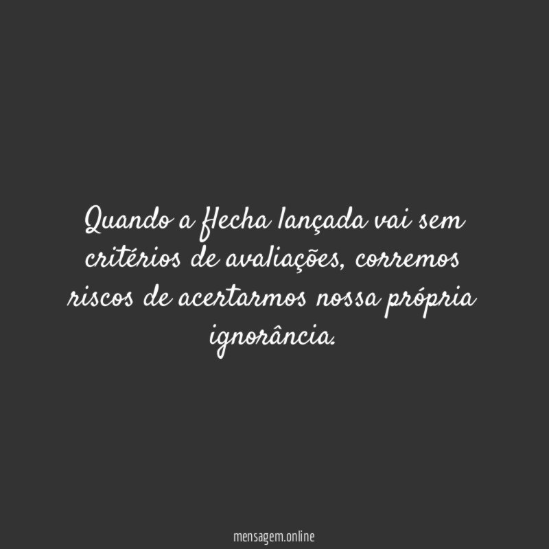 Quando a flecha lançada vai sem critérios de avaliações
