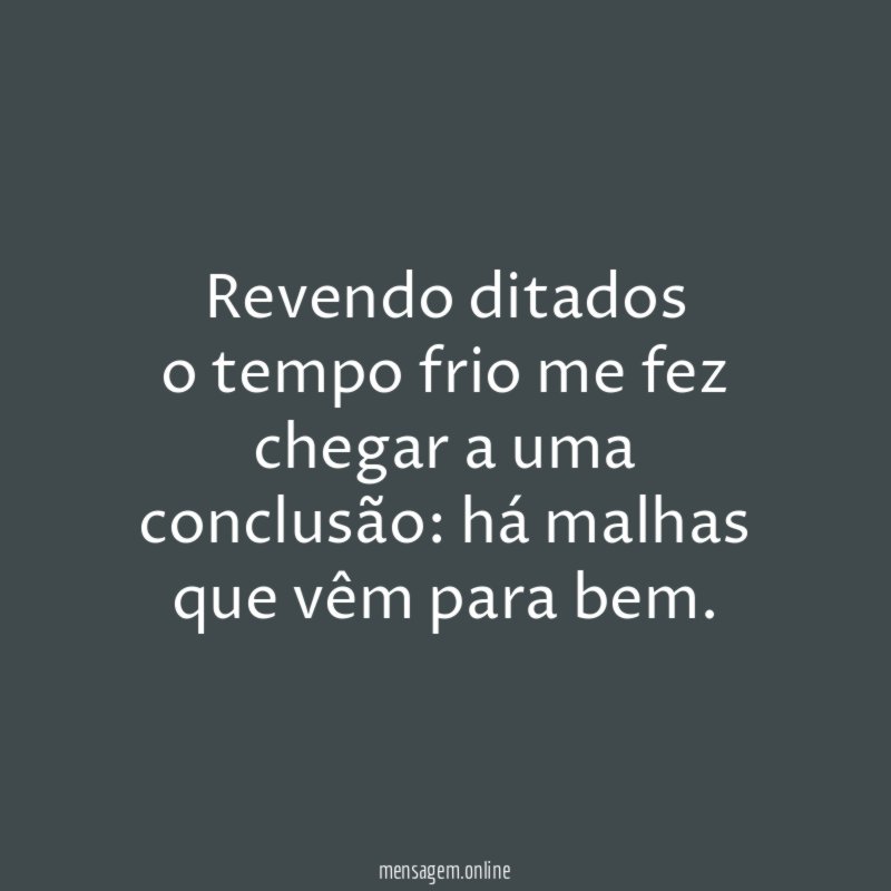 Revendo ditados o tempo frio me fez chegar a uma conclusão