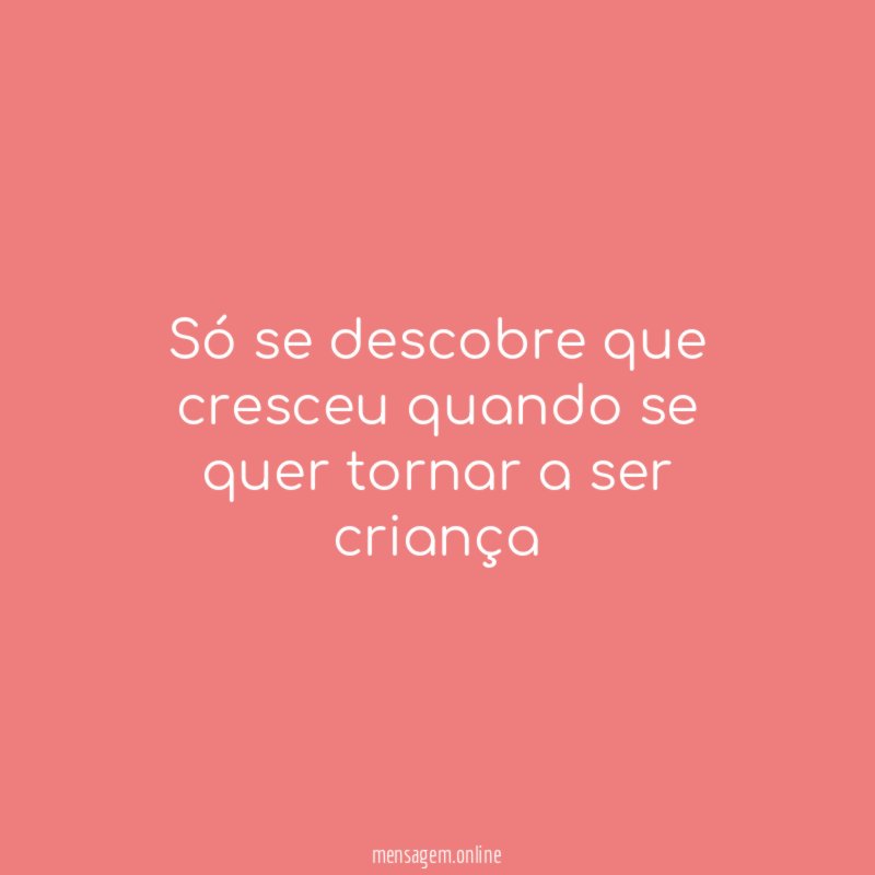 Só se descobre que cresceu quando se quer