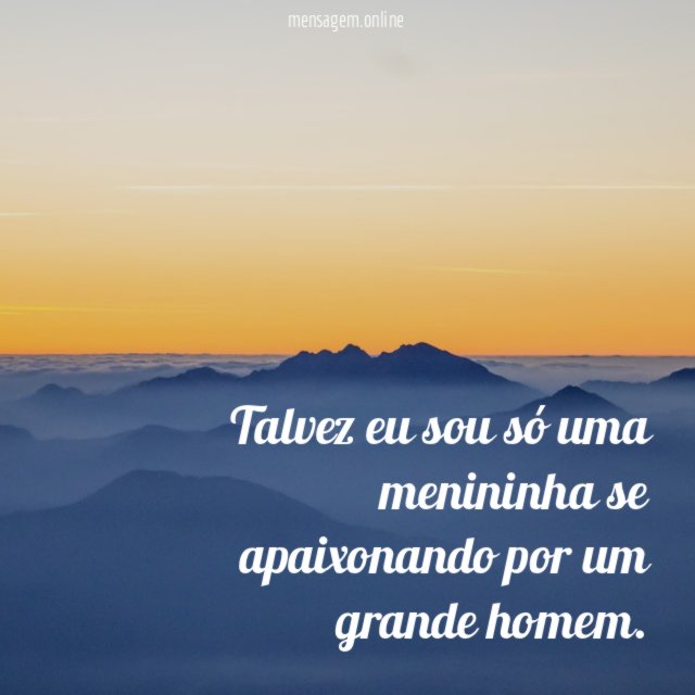 Talvez eu sou só uma menininha se apaixonando por um grande homem