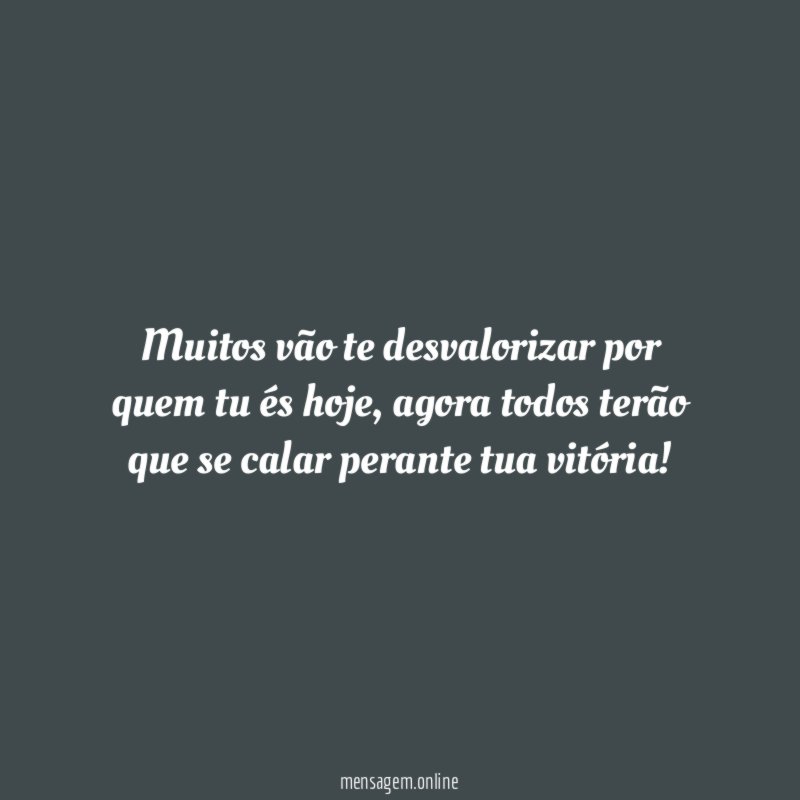 Muitos vão te desvalorizar por quem tu és hoje