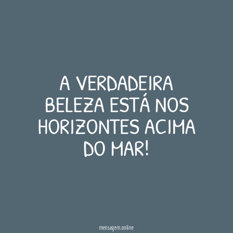 A verdadeira beleza está nos horizontes acima do mar
