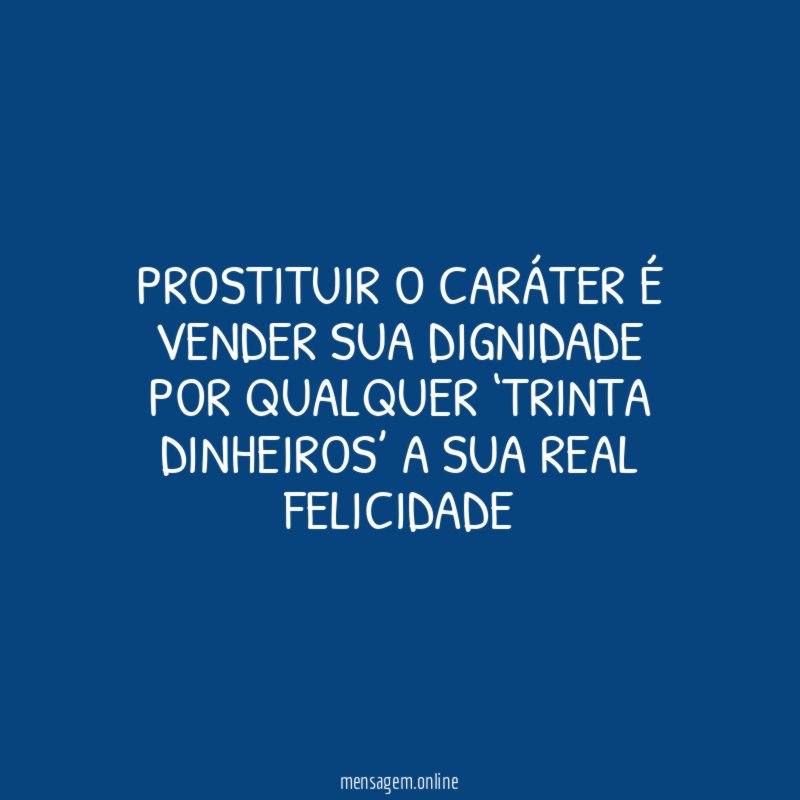 Prostituir o caráter é vender sua dignidade por qualquer