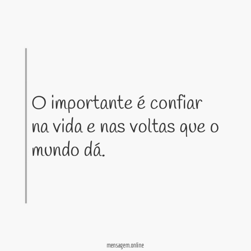 O importante é confiar na vida e nas voltas que o mundo dá