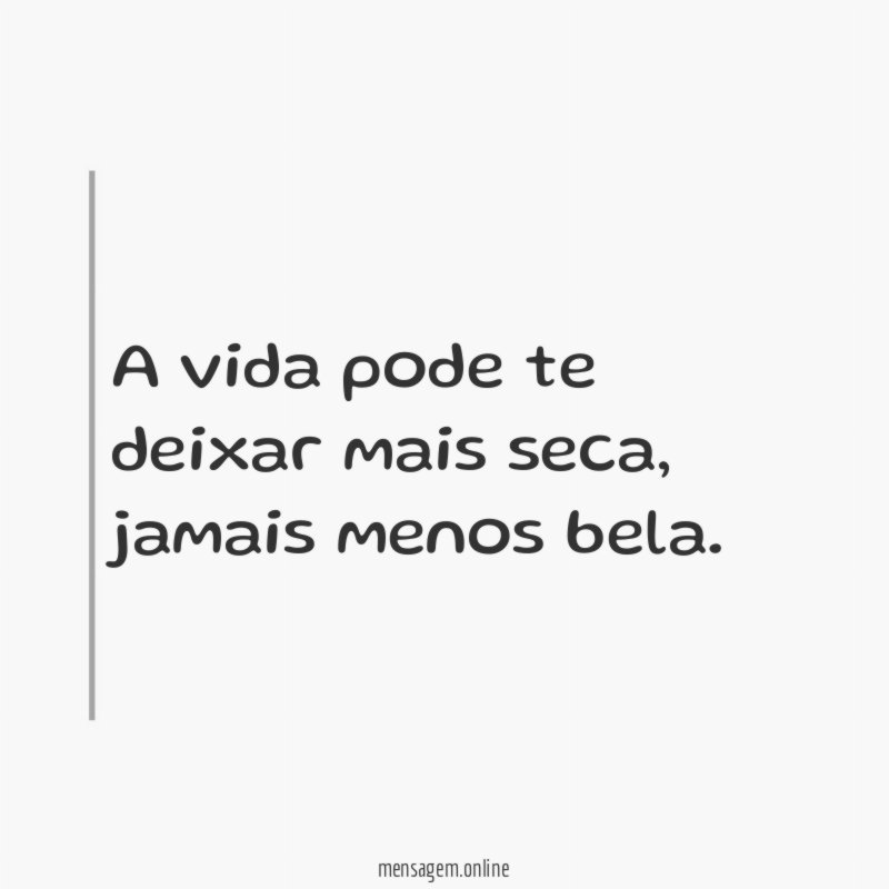 A vida pode te deixar mais seca
