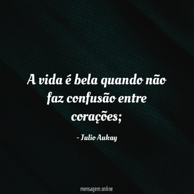 A vida é bela quando não faz confusão entre corações