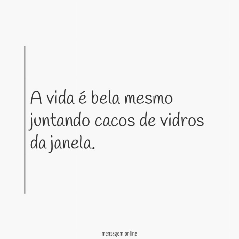 A vida é bela mesmo juntando cacos de vidros da janela