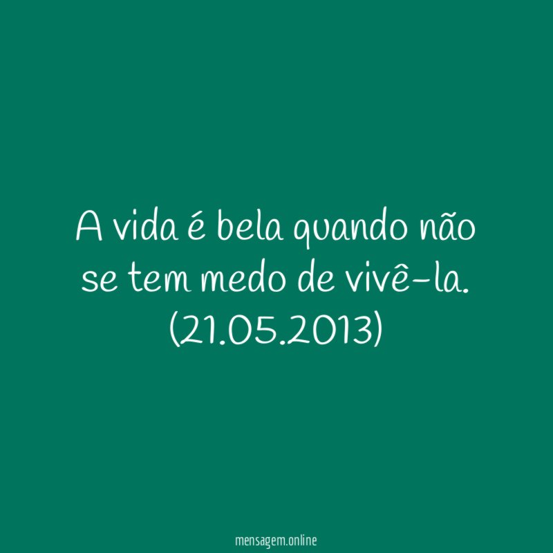 A vida é bela quando não se tem medo de vivê-la