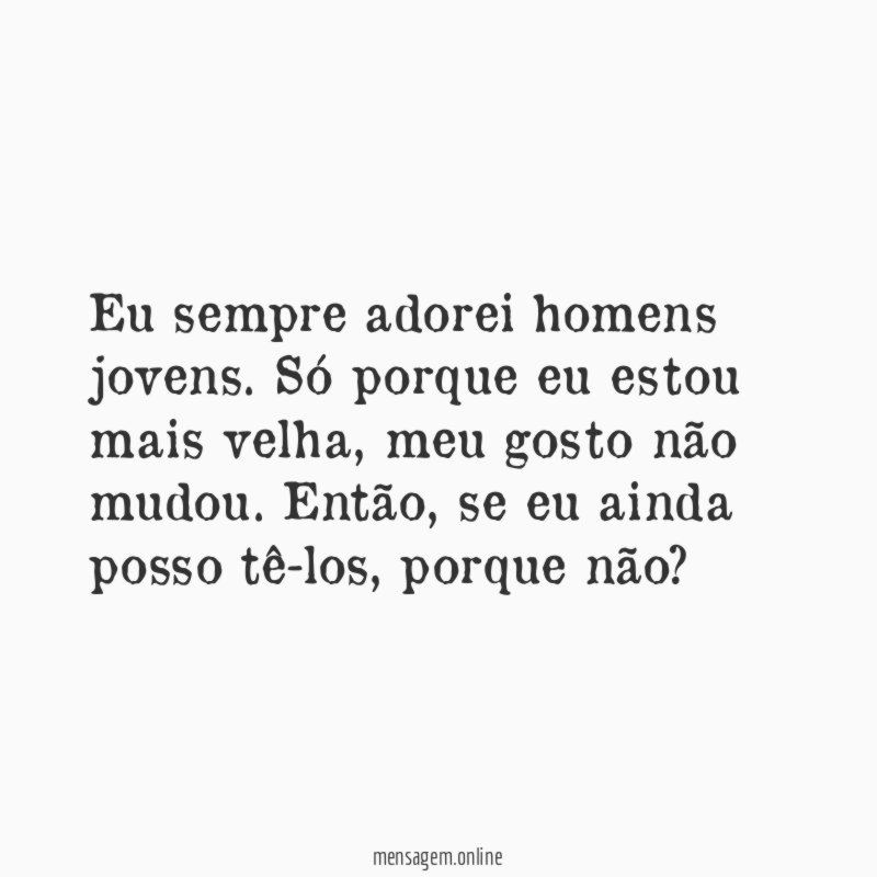 Eu sempre adorei homens jovens