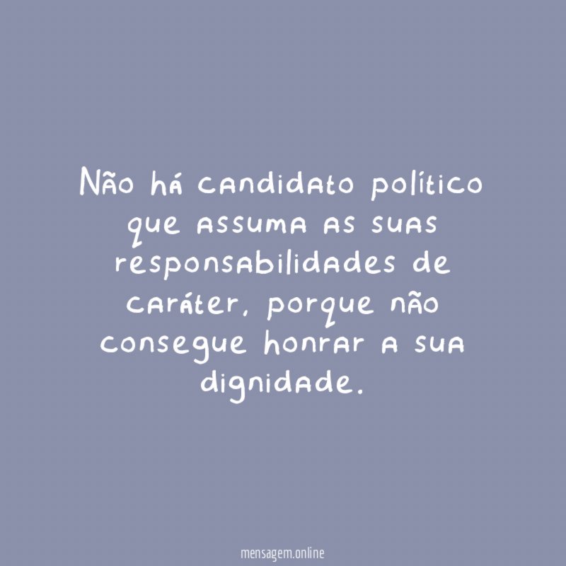 Não há candidato político que assuma as suas
