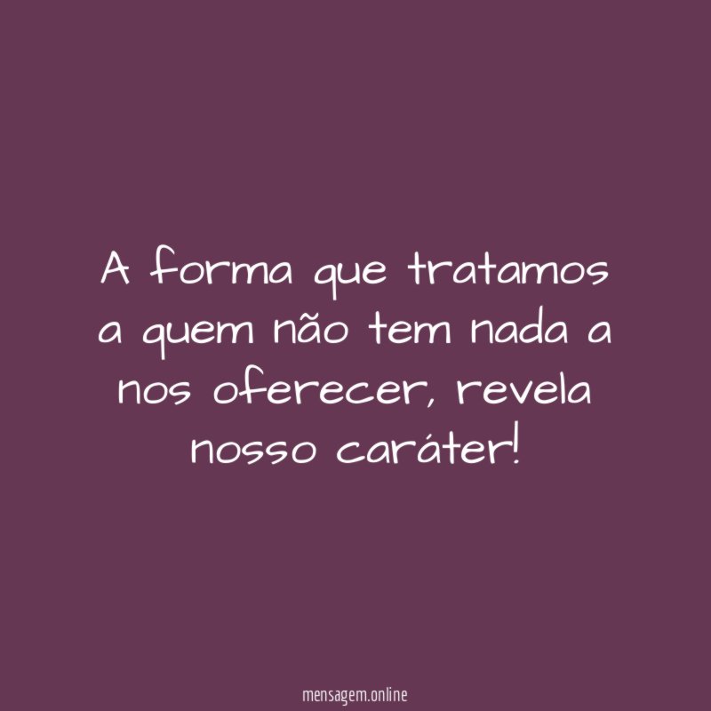 A forma que tratamos a quem não tem