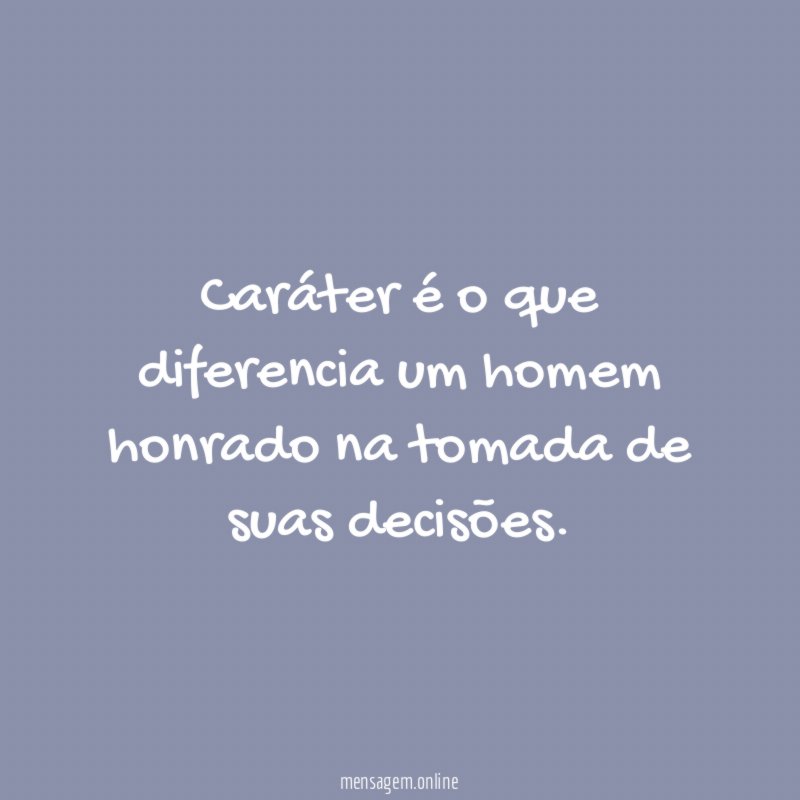 Caráter é o que diferencia um homem honrado