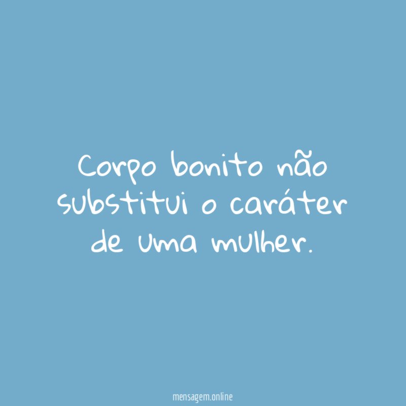 Corpo bonito não substitui o caráter de uma mulher