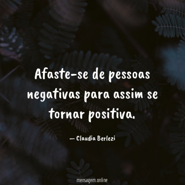 Afaste-se de pessoas negativas para assim se tornar positiva