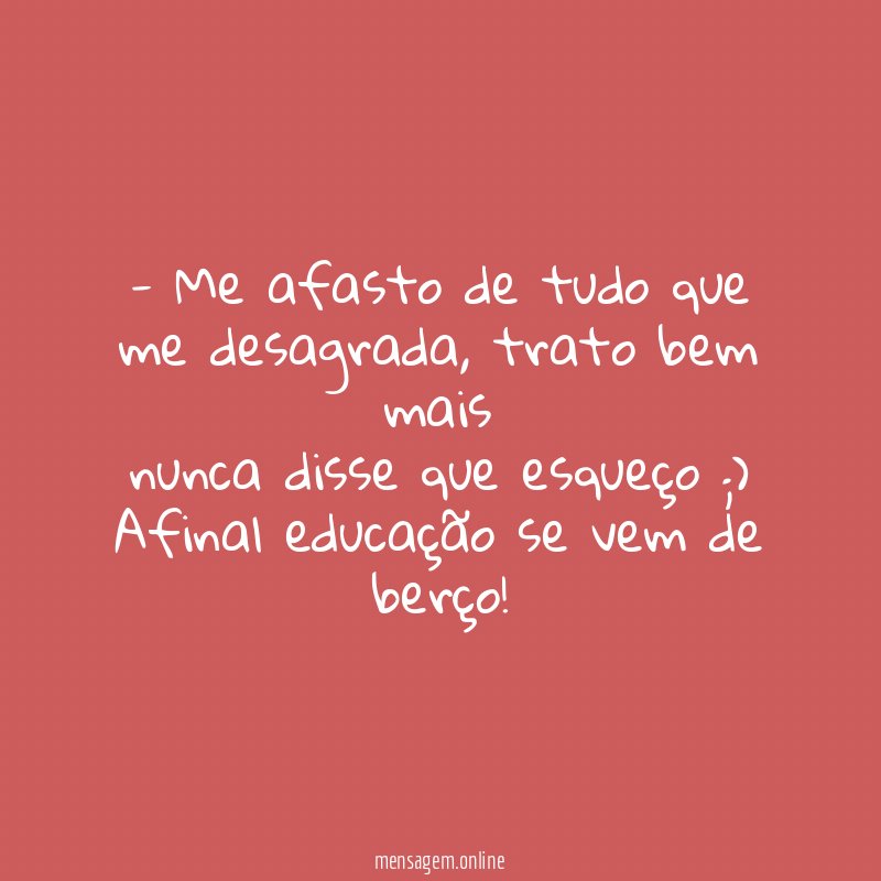 Me afasto de tudo que me desagrada