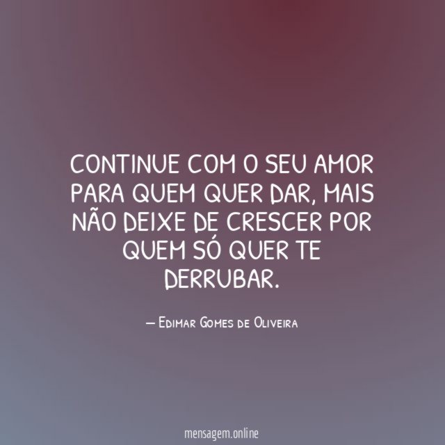 Continue com o seu amor para quem quer dar
