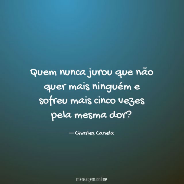 Quem nunca jurou que não quer mais ninguém