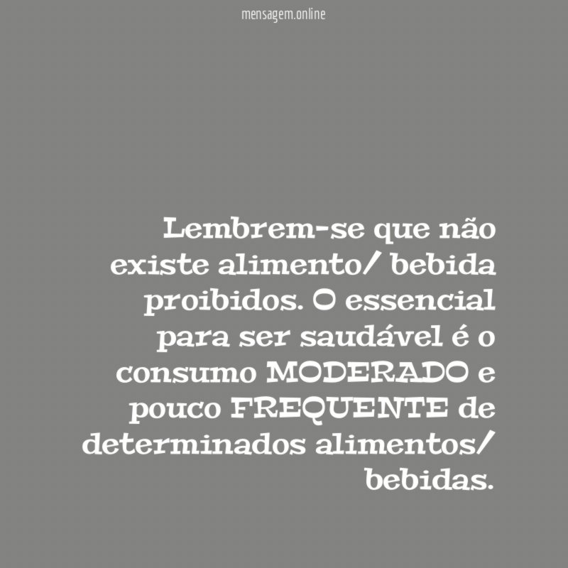 Lembrem-se que não existe alimento/ bebida proibidos