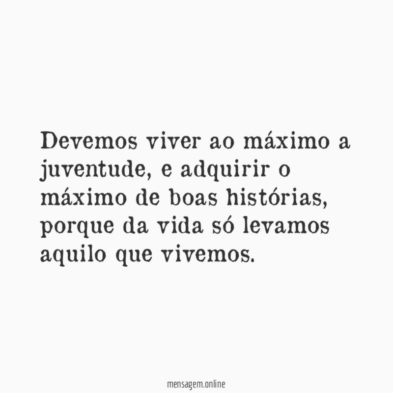 Devemos viver ao máximo a juventude