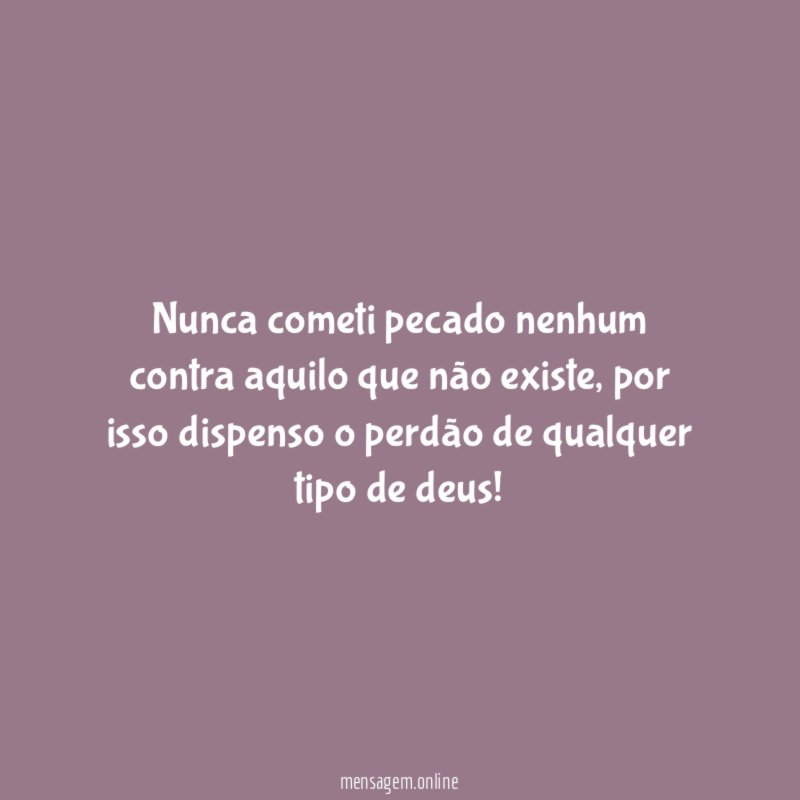 Nunca cometi pecado nenhum contra aquilo que não existe