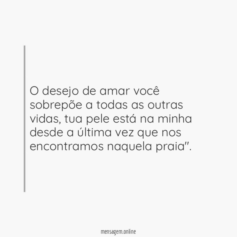 O desejo de amar você sobrepõe a todas as outras vidas
