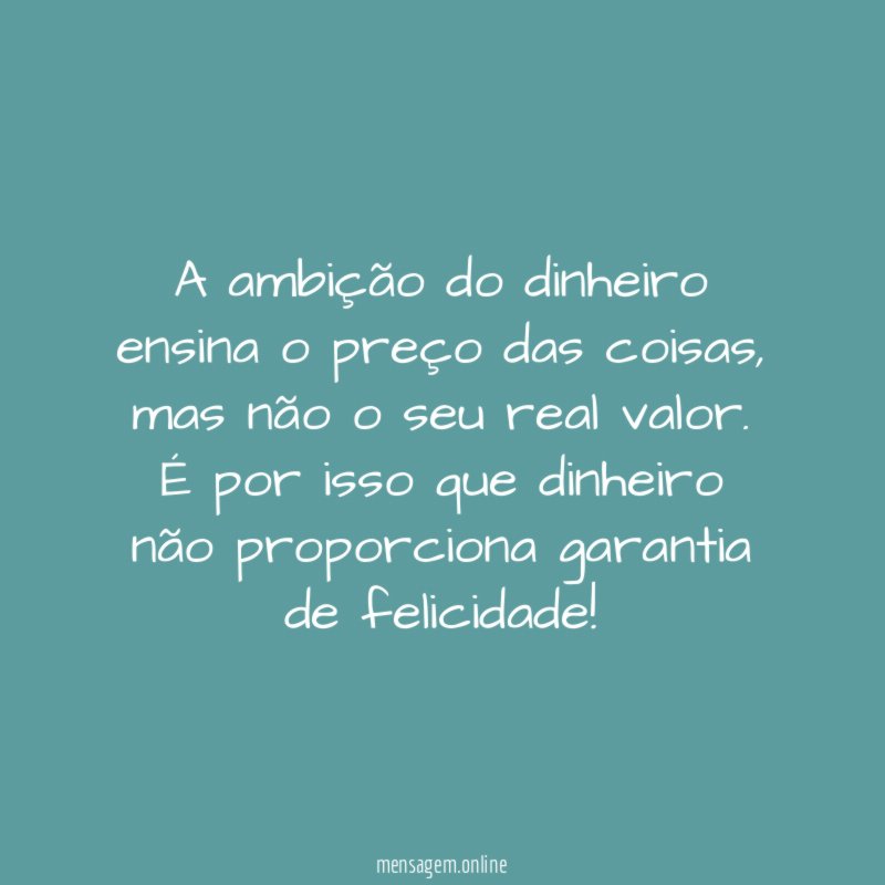 A ambição do dinheiro ensina o preço das coisas