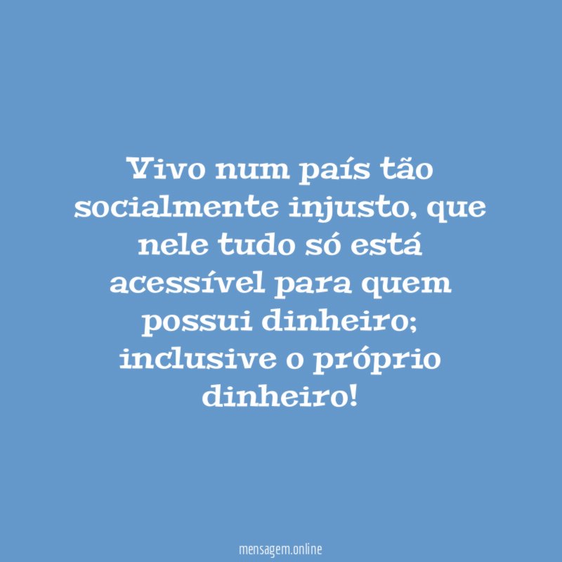 Vivo num país tão socialmente injusto