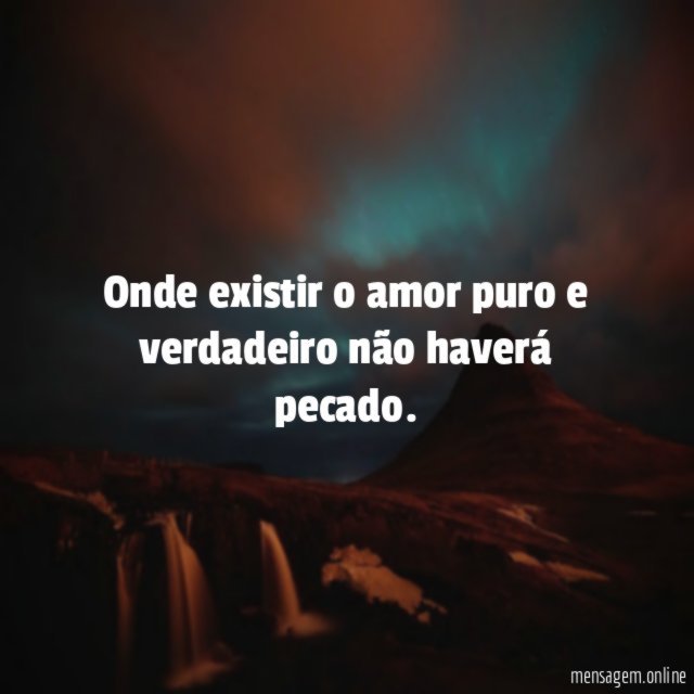 Onde existir o amor puro e verdadeiro não haverá pecado