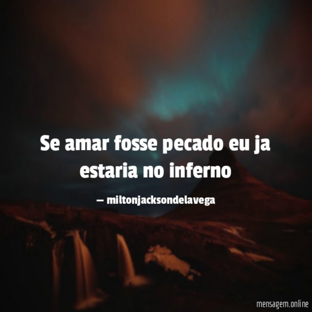 se amar fosse pecado eu ja estaria no inferno