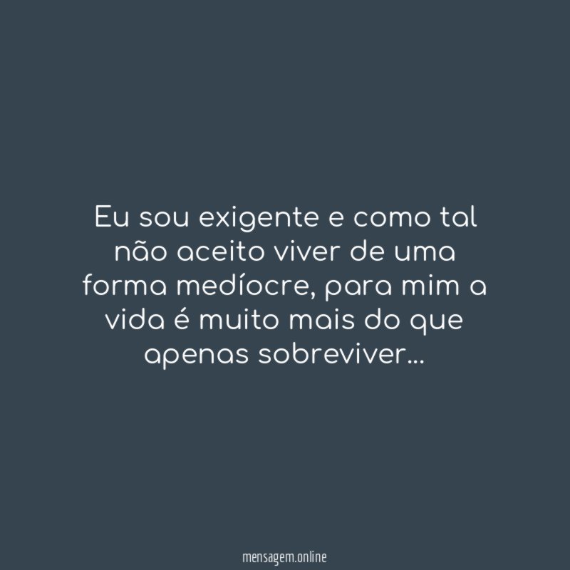 Eu sou exigente e como tal não