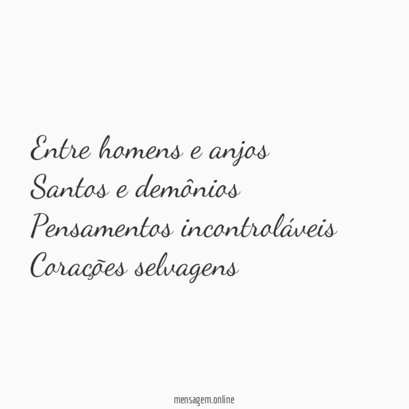 Entre homens e anjos Santos e demônios Pensamentos incontroláveis Corações selvagens