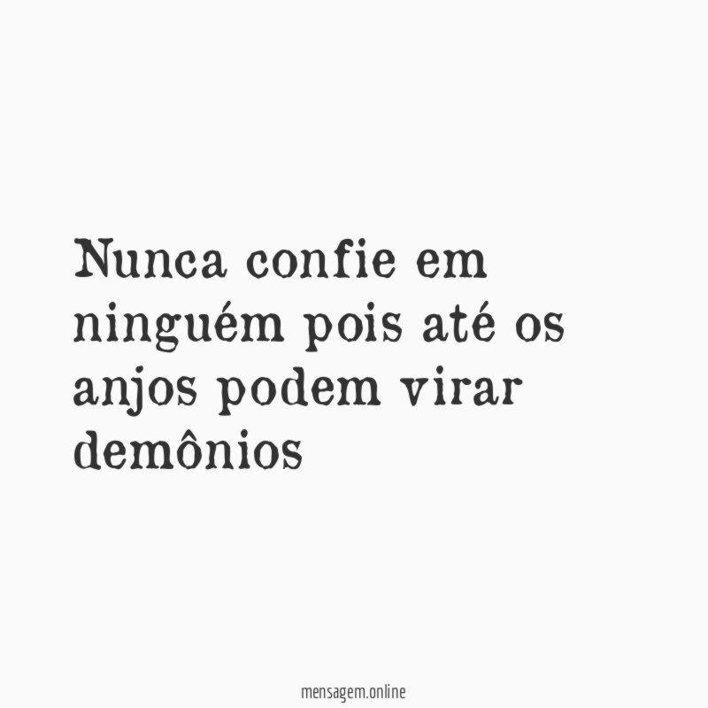 Nunca confie em ninguém pois até os anjos