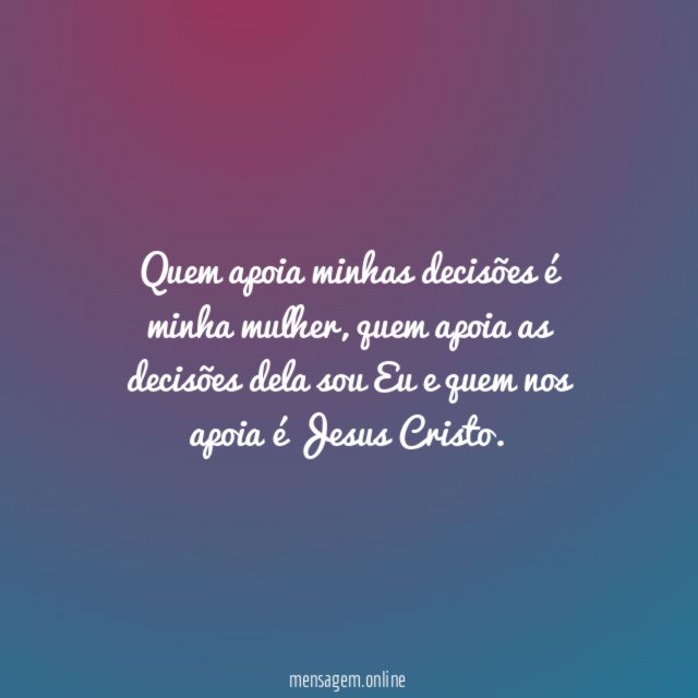 Quem apoia minhas decisões é minha mulher