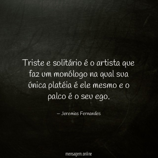 Triste e solitário é o artista que faz