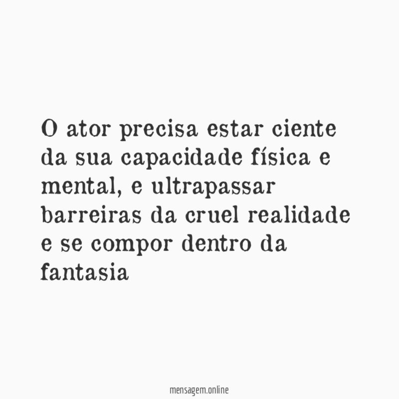 O ator precisa estar ciente da sua capacidade física e mental