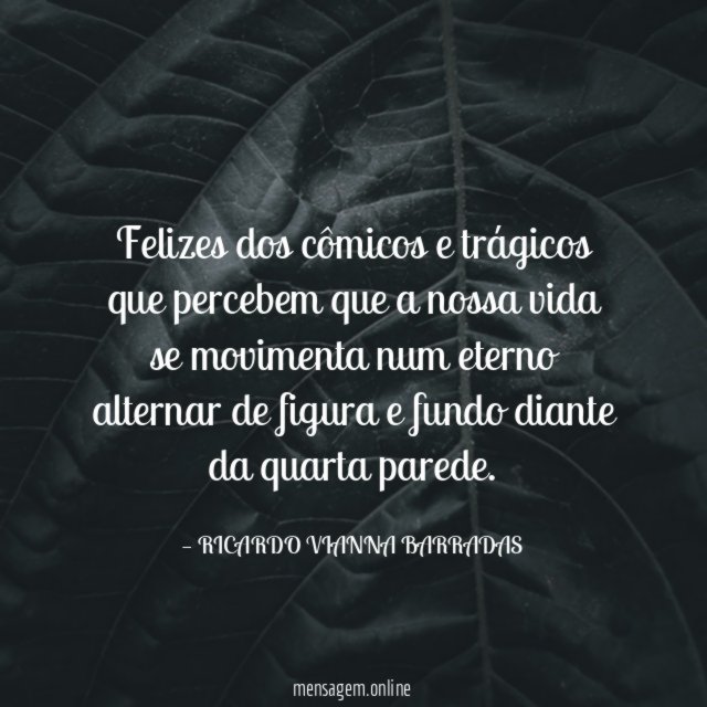 Felizes dos cômicos e trágicos que percebem que