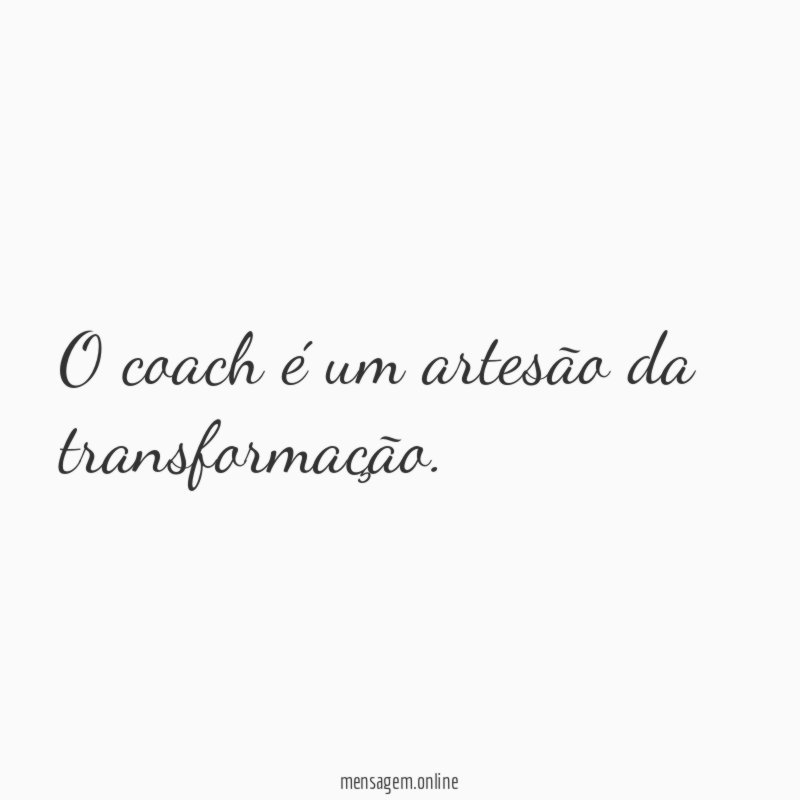 O coach é um artesão da transformação