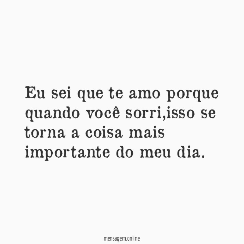 Eu sei que te amo porque quando você sorri
