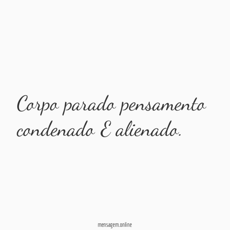 Corpo parado pensamento condenado E alienado