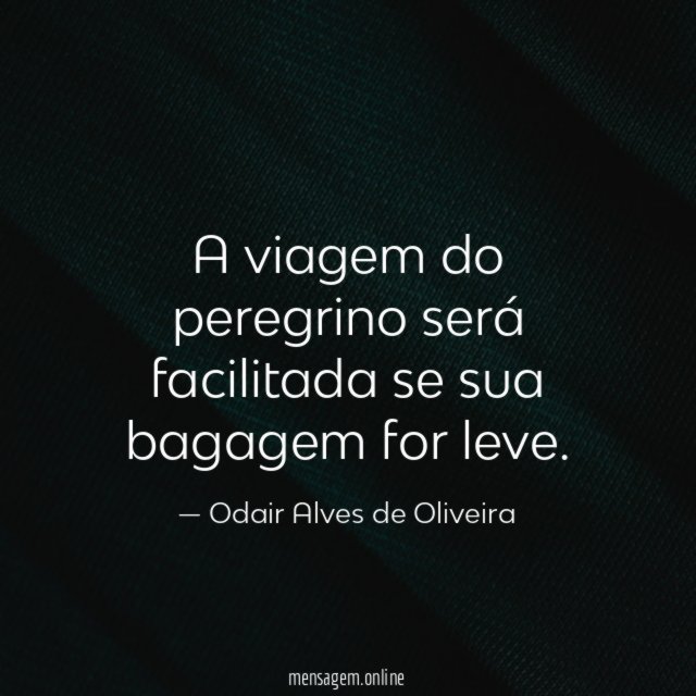 A viagem do peregrino será facilitada se sua bagagem for leve